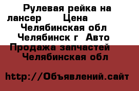 Рулевая рейка на лансер 10 › Цена ­ 19 000 - Челябинская обл., Челябинск г. Авто » Продажа запчастей   . Челябинская обл.